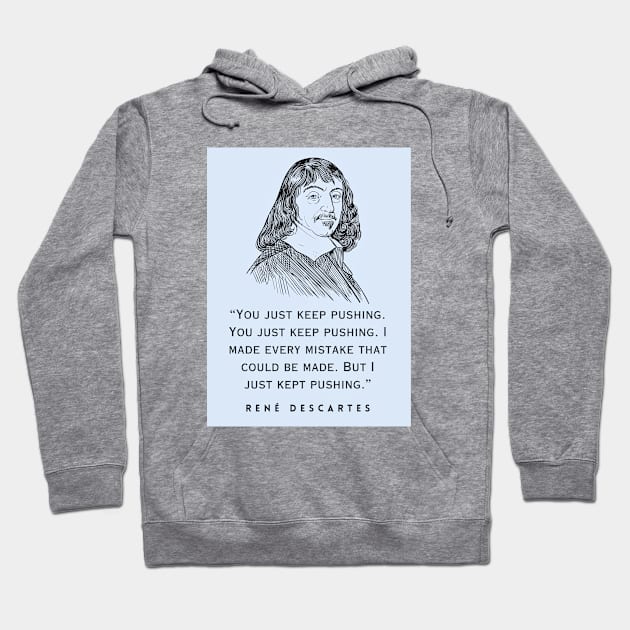 René Descartes portrait and quote: You just keep pushing. You just keep pushing. I made every mistake that could be made. But I just kept pushing. Hoodie by artbleed